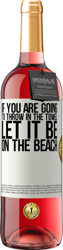 «If you are going to throw in the towel, let it be on the beach» ROSÉ Edition