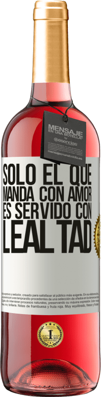 «Sólo el que manda con amor es servido con lealtad» Edición ROSÉ