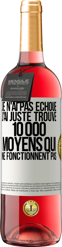 29,95 € | Vin rosé Édition ROSÉ Je n'ai pas échoué. J'ai juste trouvé 10 000 moyens qui ne fonctionnent pas Étiquette Blanche. Étiquette personnalisable Vin jeune Récolte 2024 Tempranillo