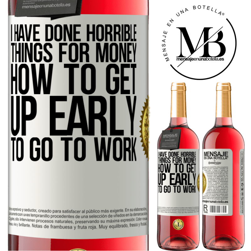29,95 € Free Shipping | Rosé Wine ROSÉ Edition I have done horrible things for money. How to get up early to go to work White Label. Customizable label Young wine Harvest 2021 Tempranillo