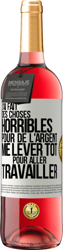 29,95 € Envoi gratuit | Vin rosé Édition ROSÉ J'ai fait des choses horribles pour de l'argent. Me lever tôt pour aller travailler Étiquette Blanche. Étiquette personnalisable Vin jeune Récolte 2024 Tempranillo