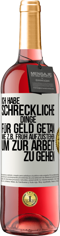 29,95 € Kostenloser Versand | Roséwein ROSÉ Ausgabe Ich habe schreckliche Dinge für Geld getan. Wie z.B. früh aufzustehen, um zur Arbeit zu gehen Weißes Etikett. Anpassbares Etikett Junger Wein Ernte 2023 Tempranillo