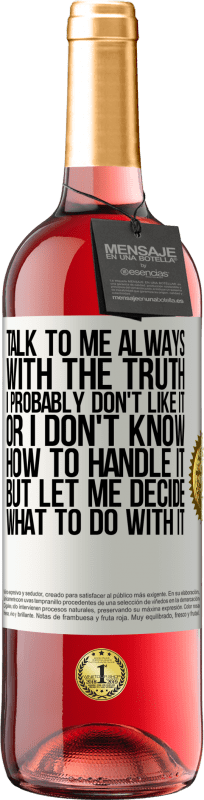 29,95 € Free Shipping | Rosé Wine ROSÉ Edition Talk to me always with the truth. I probably don't like it, or I don't know how to handle it, but let me decide what to do White Label. Customizable label Young wine Harvest 2023 Tempranillo