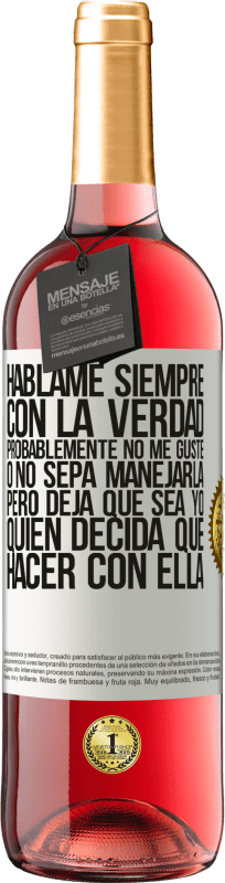 29,95 € Envío gratis | Vino Rosado Edición ROSÉ Háblame siempre con la verdad. Probablemente no me guste, o no sepa manejarla, pero deja que sea yo quien decida qué hacer Etiqueta Blanca. Etiqueta personalizable Vino joven Cosecha 2024 Tempranillo