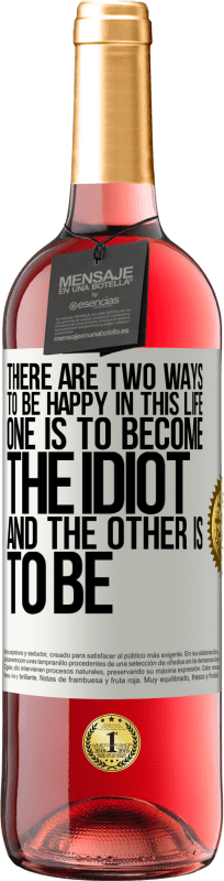 «Есть два способа быть счастливыми в этой жизни. Один должен стать идиотом, а другой должен быть» Издание ROSÉ
