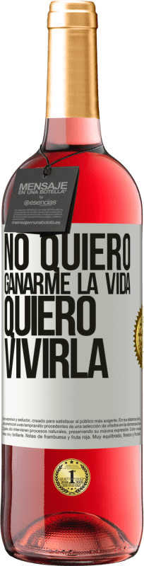 «No quiero ganarme la vida, quiero vivirla» Edición ROSÉ