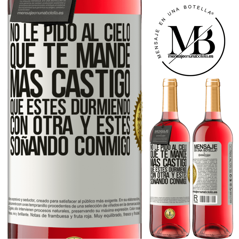 29,95 € Envío gratis | Vino Rosado Edición ROSÉ No le pido al cielo que te mande más castigo, que estés durmiendo con otra y estés soñando conmigo Etiqueta Blanca. Etiqueta personalizable Vino joven Cosecha 2025 Tempranillo