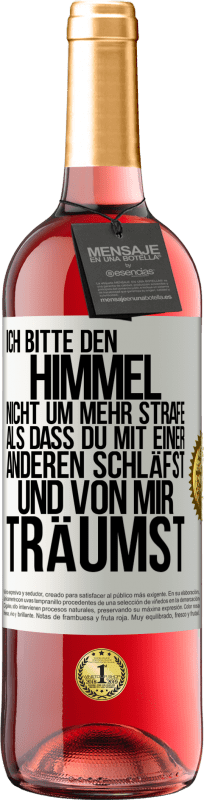 29,95 € | Roséwein ROSÉ Ausgabe Ich bitte den Himmel nicht um mehr Strafe, als dass du mit einer anderen schläfst und von mir träumst Weißes Etikett. Anpassbares Etikett Junger Wein Ernte 2024 Tempranillo