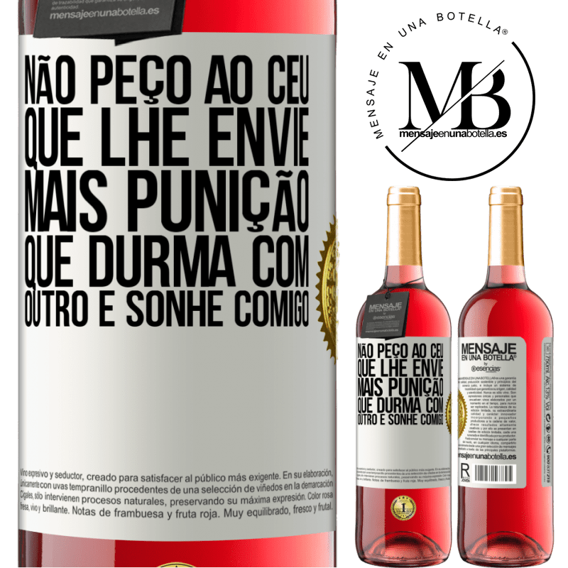 29,95 € Envio grátis | Vinho rosé Edição ROSÉ Não peço ao céu que lhe envie mais punição, que durma com outro e sonhe comigo Etiqueta Branca. Etiqueta personalizável Vinho jovem Colheita 2024 Tempranillo