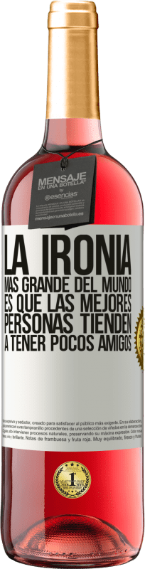 29,95 € | Vino Rosado Edición ROSÉ La ironía más grande del mundo, es que las mejores personas tienden a tener pocos amigos Etiqueta Blanca. Etiqueta personalizable Vino joven Cosecha 2024 Tempranillo