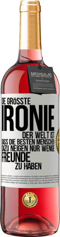 29,95 € | Roséwein ROSÉ Ausgabe Die größte Ironie der Welt ist, dass die besten Menschen dazu neigen, nur wenige Freunde zu haben Weißes Etikett. Anpassbares Etikett Junger Wein Ernte 2024 Tempranillo