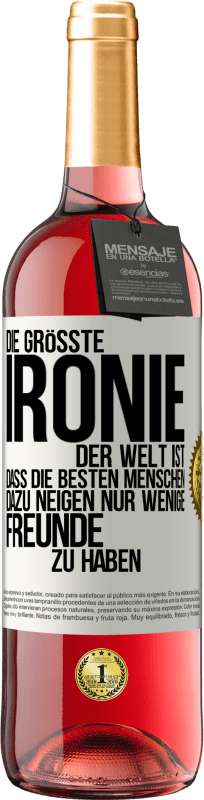29,95 € | Roséwein ROSÉ Ausgabe Die größte Ironie der Welt ist, dass die besten Menschen dazu neigen, nur wenige Freunde zu haben Weißes Etikett. Anpassbares Etikett Junger Wein Ernte 2025 Tempranillo