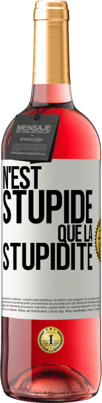 «N'est stupide que la stupidité» Édition ROSÉ