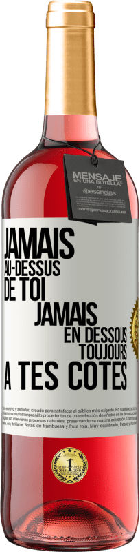 «Jamais au-dessus de toi, jamais en dessous. Toujours à tes côtés» Édition ROSÉ