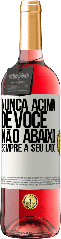 «Nunca acima de você, não abaixo. Sempre a seu lado» Edição ROSÉ