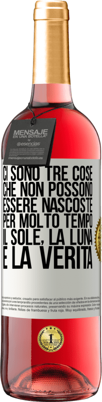 «Ci sono tre cose che non possono essere nascoste per molto tempo. Il sole, la luna e la verità» Edizione ROSÉ