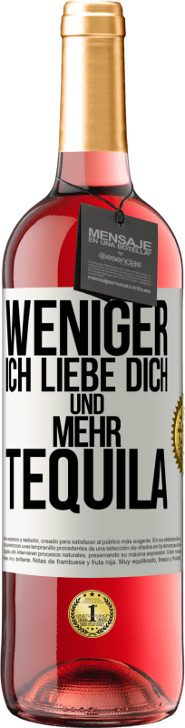 «Weniger Ich liebe dich und mehr Tequila» ROSÉ Ausgabe
