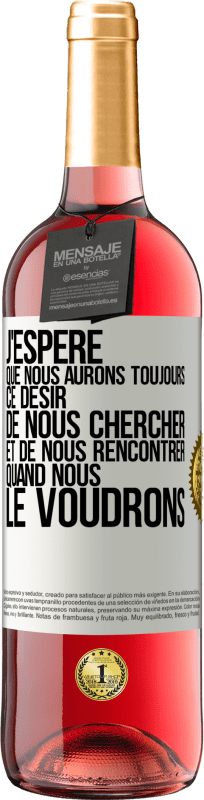 29,95 € | Vin rosé Édition ROSÉ J'espère que nous aurons toujours ce désir de nous chercher et de nous rencontrer quand nous le voudrons Étiquette Blanche. Étiquette personnalisable Vin jeune Récolte 2024 Tempranillo