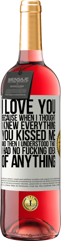 29,95 € Free Shipping | Rosé Wine ROSÉ Edition I LOVE YOU Because when I thought I knew everything you kissed me. And then I understood that I had no fucking idea of White Label. Customizable label Young wine Harvest 2025 Tempranillo