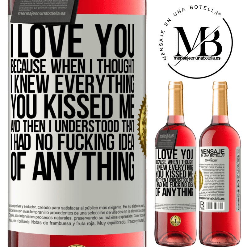 29,95 € Free Shipping | Rosé Wine ROSÉ Edition I LOVE YOU Because when I thought I knew everything you kissed me. And then I understood that I had no fucking idea of White Label. Customizable label Young wine Harvest 2022 Tempranillo