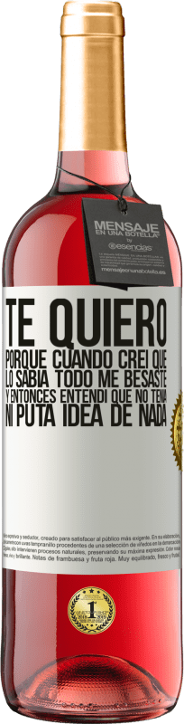 29,95 € | Vino Rosado Edición ROSÉ TE QUIERO. Porque cuando creí que lo sabía todo me besaste. Y entonces entendí que no tenía ni puta idea de nada Etiqueta Blanca. Etiqueta personalizable Vino joven Cosecha 2024 Tempranillo