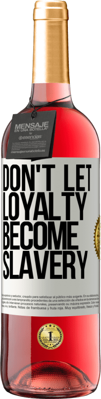 «Don't let loyalty become slavery» ROSÉ Edition