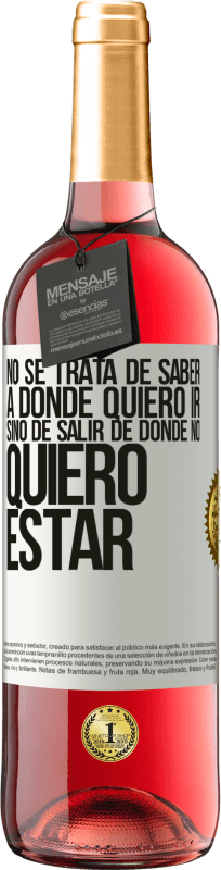 29,95 € | Vino Rosado Edición ROSÉ No se trata de saber a dónde quiero ir, sino de salir de donde no quiero estar Etiqueta Blanca. Etiqueta personalizable Vino joven Cosecha 2025 Tempranillo