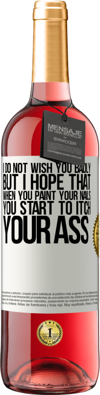 29,95 € | Rosé Wine ROSÉ Edition I do not wish you badly, but I hope that when you paint your nails you start to itch your ass White Label. Customizable label Young wine Harvest 2025 Tempranillo