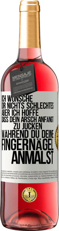 29,95 € Kostenloser Versand | Roséwein ROSÉ Ausgabe Ich wünsche dir nichts Schlechtes, aber ich hoffe, dass dein Arsch anfängt zu jucken, während du deine Fingernägel anmalst Weißes Etikett. Anpassbares Etikett Junger Wein Ernte 2024 Tempranillo