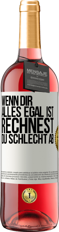 29,95 € | Roséwein ROSÉ Ausgabe Wenn dir alles egal ist, rechnest du schlecht ab Weißes Etikett. Anpassbares Etikett Junger Wein Ernte 2025 Tempranillo