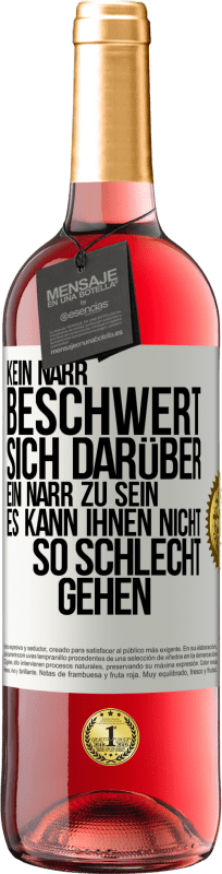 29,95 € | Roséwein ROSÉ Ausgabe Kein Narr beschwert sich darüber, ein Narr zu sein. Es kann ihnen nicht so schlecht gehen Weißes Etikett. Anpassbares Etikett Junger Wein Ernte 2023 Tempranillo