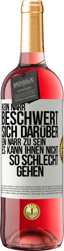 29,95 € Kostenloser Versand | Roséwein ROSÉ Ausgabe Kein Narr beschwert sich darüber, ein Narr zu sein. Es kann ihnen nicht so schlecht gehen Weißes Etikett. Anpassbares Etikett Junger Wein Ernte 2025 Tempranillo