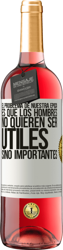 29,95 € | Vino Rosado Edición ROSÉ El problema de nuestra época es que los hombres no quieren ser útiles, sino importantes Etiqueta Blanca. Etiqueta personalizable Vino joven Cosecha 2024 Tempranillo