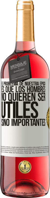 29,95 € | Vino Rosado Edición ROSÉ El problema de nuestra época es que los hombres no quieren ser útiles, sino importantes Etiqueta Blanca. Etiqueta personalizable Vino joven Cosecha 2025 Tempranillo