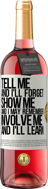 29,95 € | Rosé Wine ROSÉ Edition Tell me, and i'll forget. Show me, and i may remember. Involve me, and i'll learn White Label. Customizable label Young wine Harvest 2023 Tempranillo