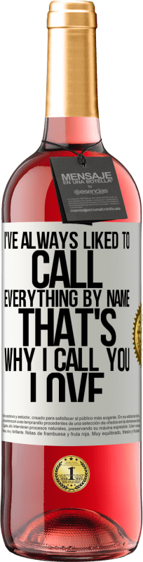 29,95 € Free Shipping | Rosé Wine ROSÉ Edition I've always liked to call everything by name, that's why I call you love White Label. Customizable label Young wine Harvest 2025 Tempranillo