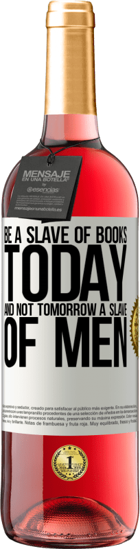 «Будь рабом книг сегодня, а не завтра рабом людей» Издание ROSÉ