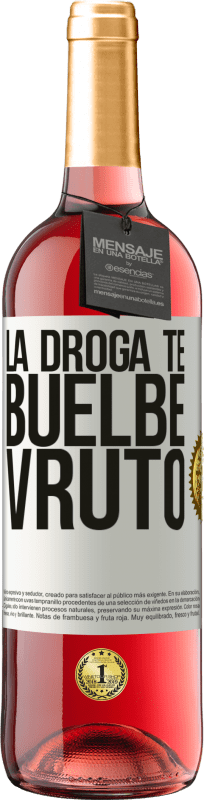 «La droga te buelbe vruto» Edición ROSÉ