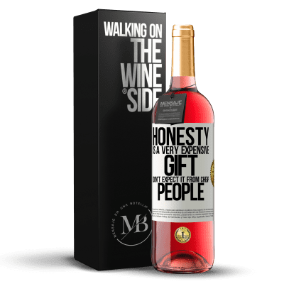 «Honesty is a very expensive gift. Don't expect it from cheap people» ROSÉ Edition