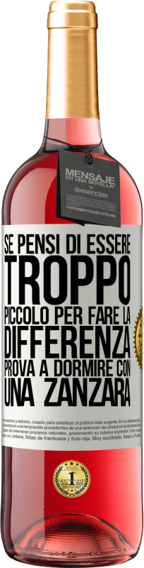 29,95 € | Vino rosato Edizione ROSÉ Se pensi di essere troppo piccolo per fare la differenza, prova a dormire con una zanzara Etichetta Bianca. Etichetta personalizzabile Vino giovane Raccogliere 2023 Tempranillo