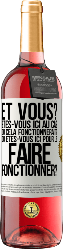 «Et vous? Êtes-vous ici au cas où cela fonctionnerait? Ou êtes-vous ici pour le faire fonctionner?» Édition ROSÉ