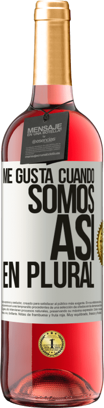 29,95 € | Vino Rosado Edición ROSÉ Me gusta cuando somos. Así, en plural Etiqueta Blanca. Etiqueta personalizable Vino joven Cosecha 2024 Tempranillo