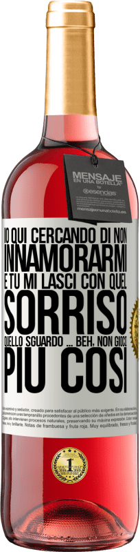 «Qui sto cercando di non innamorarmi e tu mi lasci con quel sorriso, quello sguardo ... beh, non gioco più così» Edizione ROSÉ