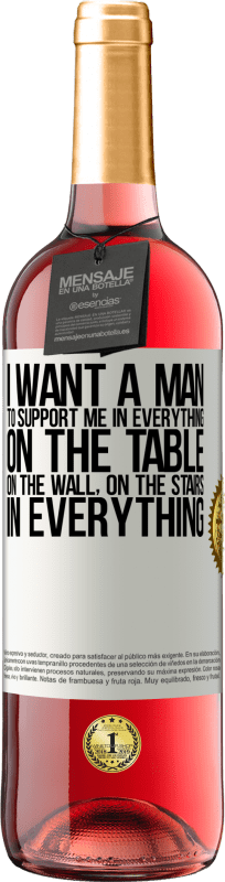 29,95 € | Rosé Wine ROSÉ Edition I want a man to support me in everything ... On the table, on the wall, on the stairs ... In everything White Label. Customizable label Young wine Harvest 2024 Tempranillo