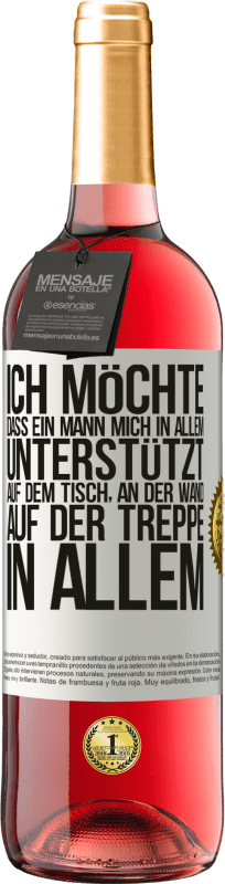 29,95 € | Roséwein ROSÉ Ausgabe Ich möchte, dass ein Mann mich in allem unterstützt ... Auf dem Tisch, an der Wand, auf der Treppe ... In allem Weißes Etikett. Anpassbares Etikett Junger Wein Ernte 2024 Tempranillo