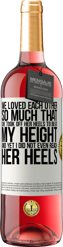 29,95 € | Rosé Wine ROSÉ Edition We loved each other so much that she took off her heels to be at my height, and yet I did not even reach her heels White Label. Customizable label Young wine Harvest 2023 Tempranillo