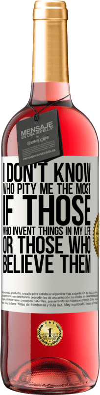 «I don't know who pity me the most, if those who invent things in my life or those who believe them» ROSÉ Edition