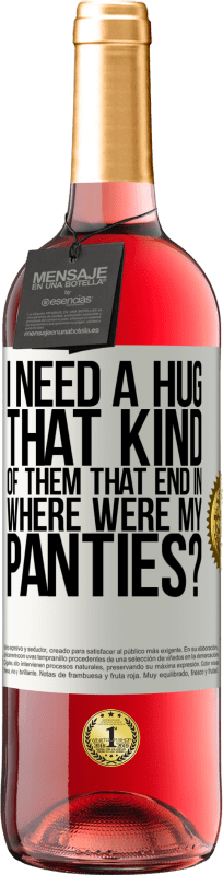 «I need a hug from those that end in Where were my panties?» ROSÉ Edition