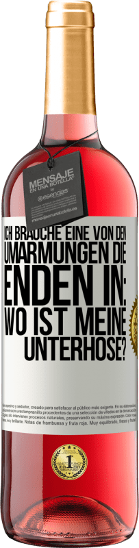 29,95 € | Roséwein ROSÉ Ausgabe Ich brauche eine von den Umarmungen, die enden in: Wo ist meine Unterhose? Weißes Etikett. Anpassbares Etikett Junger Wein Ernte 2023 Tempranillo