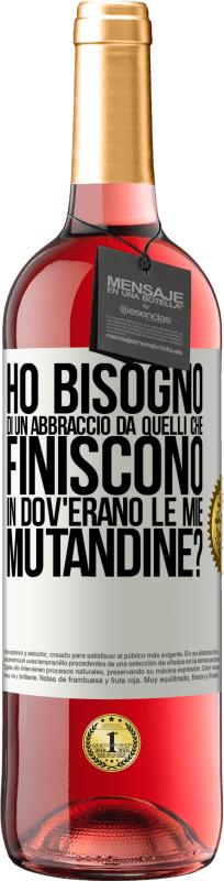 «Ho bisogno di un abbraccio da quelli che finiscono in Dov'erano le mie mutandine?» Edizione ROSÉ